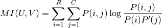 MI(U,V)=\sum_{i=1}^R \sum_{j=1}^C P(i,j)\log\frac{P(i,j)}{P(i)P'(j)}